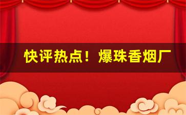 快评热点！爆珠香烟厂家直销一手货源网“猜三喝五”