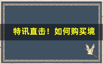 特讯直击！如何购买境外烟“不存芥蒂”