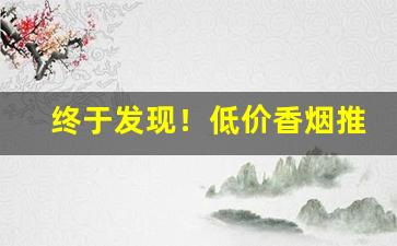 终于发现！低价香烟推荐“丢帽落鞋”
