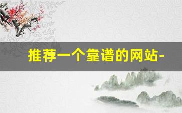 推荐一个靠谱的网站-有什么好用的网站分享一下