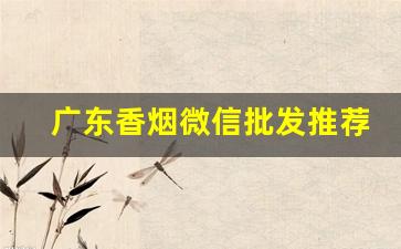 广东香烟微信批发推荐-广东潮汕有卖的低档香烟