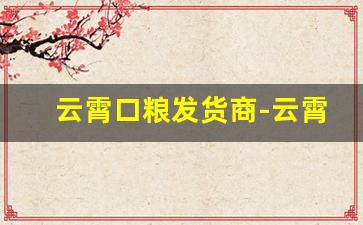 云霄口粮发货商-云霄口粮1688批发