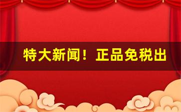 特大新闻！正品免税出口香烟批发“费尽心思”