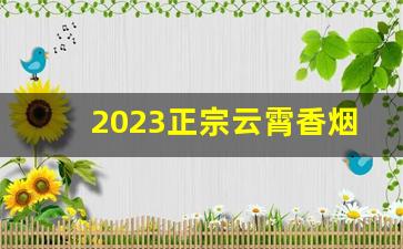 2023正宗云霄香烟一手货源渠道微信-正宗云霄烟代销