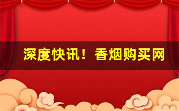 深度快讯！香烟购买网站“打偏手”