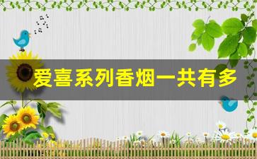 爱喜系列香烟一共有多少种-爱喜香烟一共几种口味