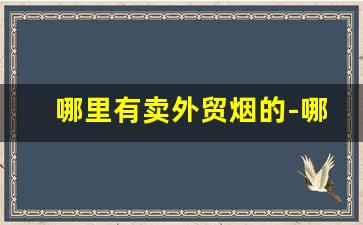 哪里有卖外贸烟的-哪里有免税烟卖
