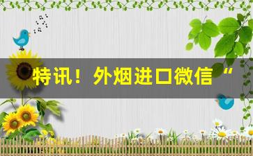 特讯！外烟进口微信“咄咄怪事”