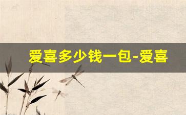 爱喜多少钱一包-爱喜哪几款最好卖