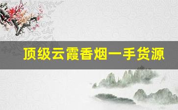 顶级云霞香烟一手货源-云端侧开香烟多少钱一条