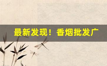 最新发现！香烟批发广西越南代工细支香烟“风雨飘摇”