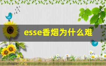 esse香烟为什么难买-esse烟会不会特别贵
