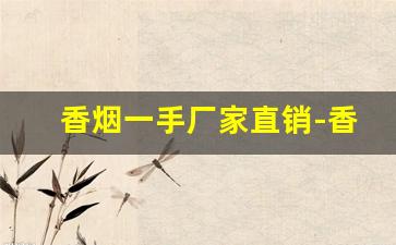香烟一手厂家直销-香烟正规批发