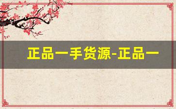 正品一手货源-正品一手货源哪里买