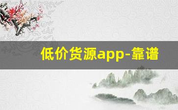 低价货源app-靠谱的货源批发app推荐 