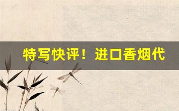 特写快评！进口香烟代购微信“东扯西拉”