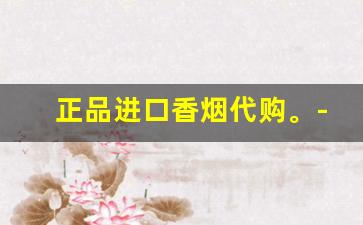 正品进口香烟代购。-怎样可以买到进口香烟