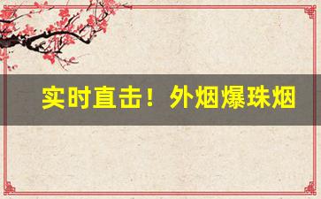 实时直击！外烟爆珠烟香烟代购“放鱼入海”