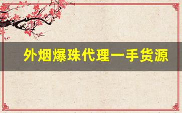 外烟爆珠代理一手货源-口粮烟爆珠批发