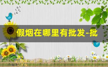 假烟在哪里有批发-批发部会买到假烟吗