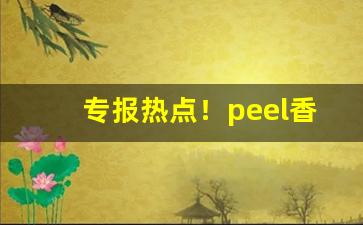 专报热点！peel香烟广东哪里可以购买“东怒西怨”