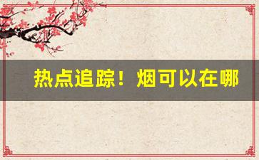 热点追踪！烟可以在哪个平台上卖出去“博览群书”