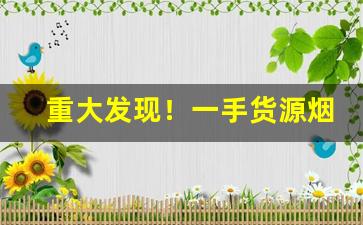 重大发现！一手货源烟草批发“稗官野史”