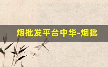 烟批发平台中华-烟批发简介