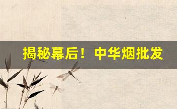 揭秘幕后！中华烟批发网“耳习目染”
