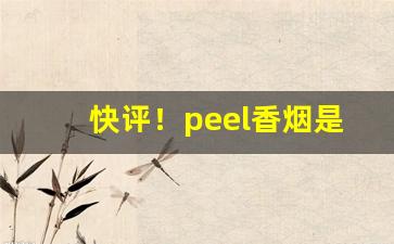 快评！peel香烟是什么“抱宝怀珍”