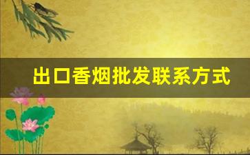 出口香烟批发联系方式-进出口香烟供货商