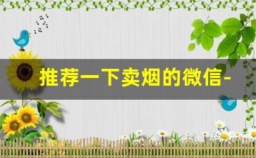 推荐一下卖烟的微信-在哪里买烟最全