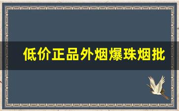 低价正品外烟爆珠烟批发-便宜的爆珠烟15元