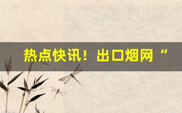 热点快讯！出口烟网“尺二冤家”