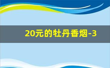 20元的牡丹香烟-30元的牡丹香烟怎么样
