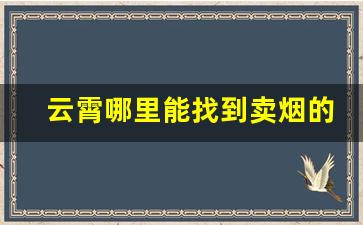 云霄哪里能找到卖烟的微信-沂源南麻哪有卖烟的