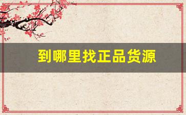 到哪里找正品货源