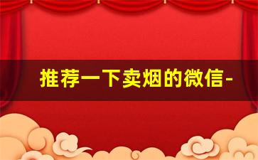 推荐一下卖烟的微信-火车上有卖烟的么
