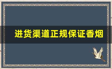 进货渠道正规保证香烟一手-香烟怎么供货