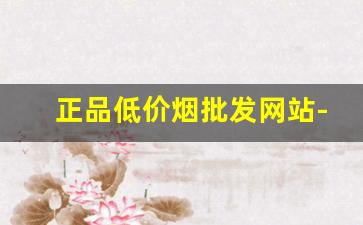 正品低价烟批发网站-便宜烟的价格和图片