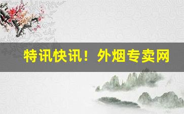 特讯快讯！外烟专卖网——外烟专卖网app“东拉西扯”