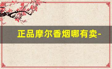 正品摩尔香烟哪有卖-绿摩尔香烟中国有卖的吗