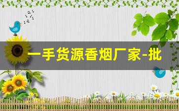 一手货源香烟厂家-批发水批发烟