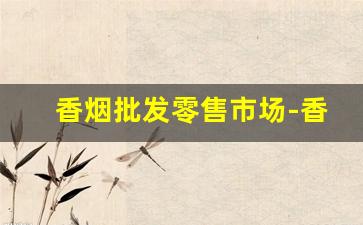 香烟批发零售市场-香烟市场在哪里