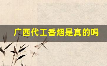 广西代工香烟是真的吗-香烟越南代工是真的吗