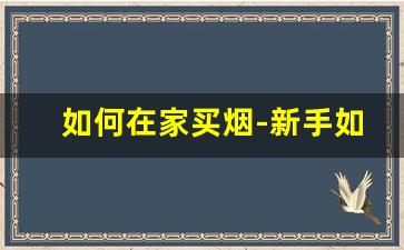 如何在家买烟-新手如何去买烟