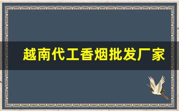 越南代工香烟批发厂家直销-越南代工厂加工的烟是否可以购买
