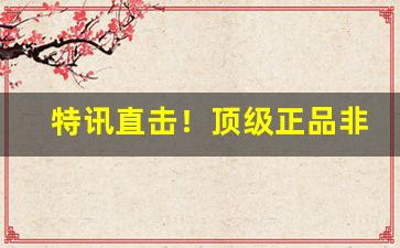 特讯直击！顶级正品非高仿烟“独茧丝”