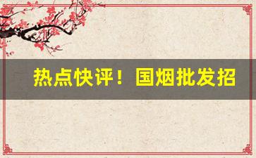 热点快评！国烟批发招微商代理“从善若流”