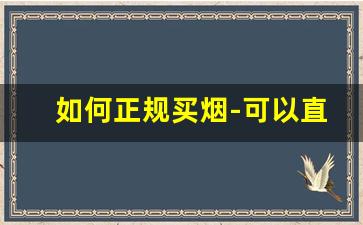 如何正规买烟-可以直接去烟草公司买烟吗